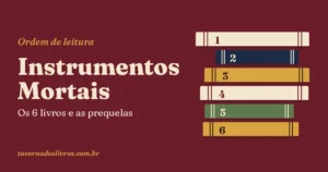Ordem dos livros de Instrumentos Mortais: os 6 livros e as prequelas